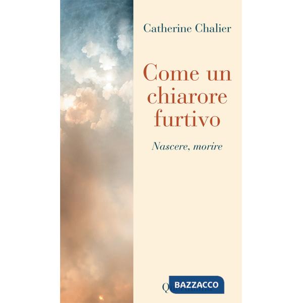 Come un chiarore furtivo. Nascere, morire
