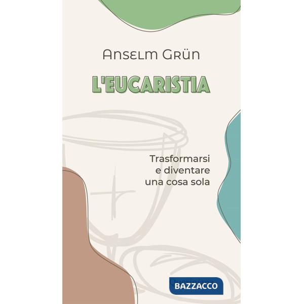 Eucaristia. Trasformarsi e diventare una cosa sola (L')