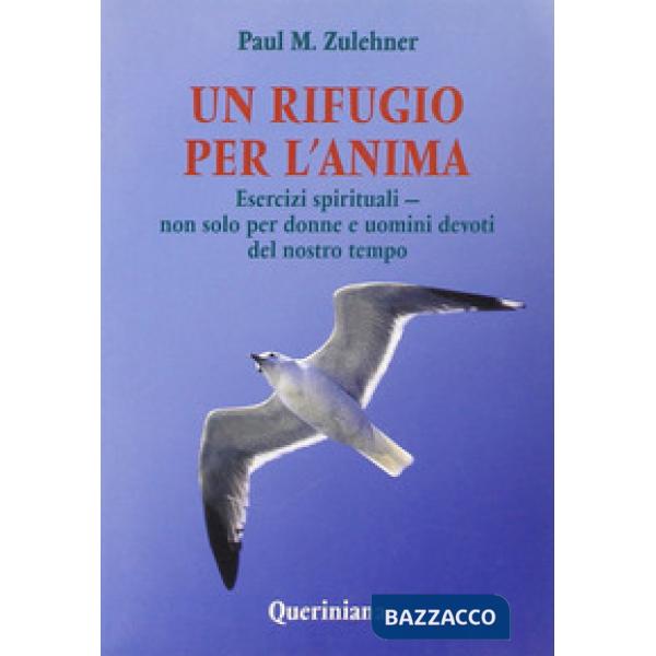 Rifugio per l'anima. Esercizi spirituali. Non solo per donne e uomini devoti del nostro tempo (Un)