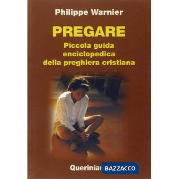 Pregare. Piccola guida enciclopedica della preghiera cristiana