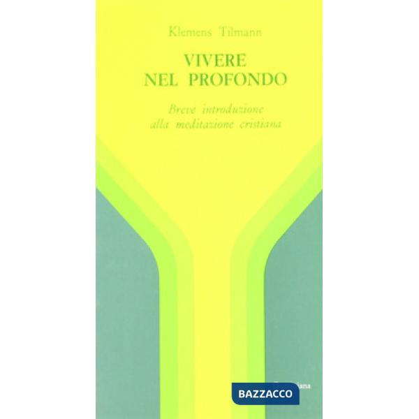 Vivere nel profondo. Breve introduzione all'immersione interiore e alla meditazione cristiana