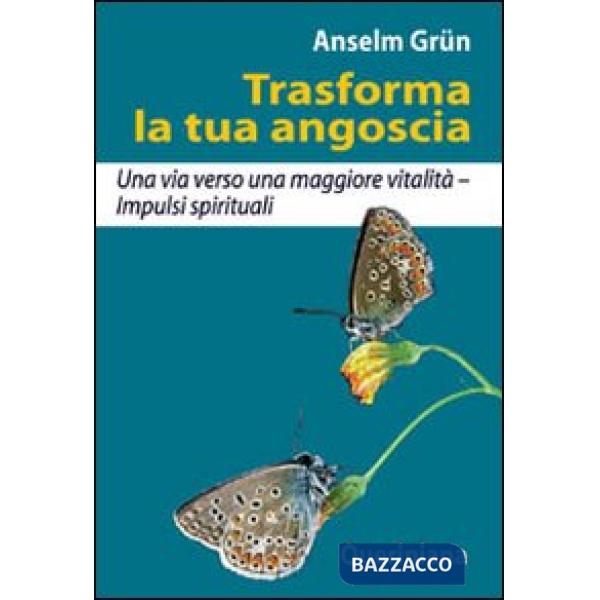 Trasforma la tua angoscia. Una via verso una maggiore vitalità. Impulsi spirituali