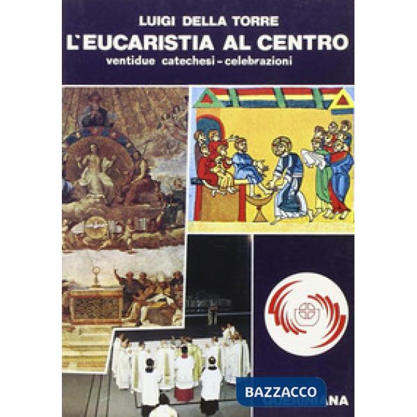 Eucaristia al centro. Ventidue catechesi-celebrazioni della messa come forma della comunità ecclesiale (L')