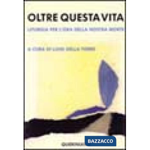 Oltre questa vita. Liturgia per l'ora della nostra morte