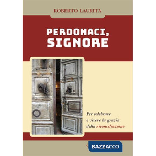 Perdonaci, Signore. Per celebrare e vivere la grazia della riconciliazione. Nuova ediz.