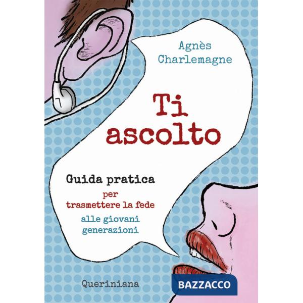 Ti ascolto. Guida pratica per trasmettere la fede alle giovani generazioni