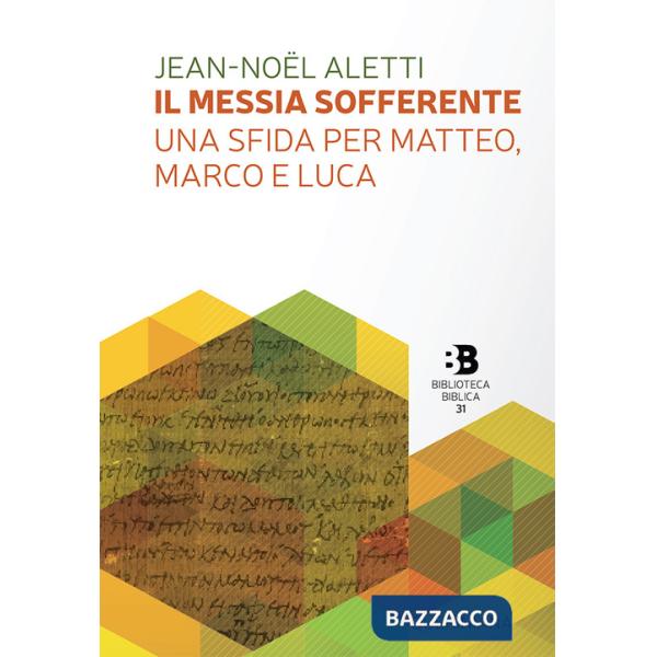 Messia sofferente. Una sfida per Matteo, Marco e Luca. Saggio sulla tipologia dei Vangeli sinottici (Il)