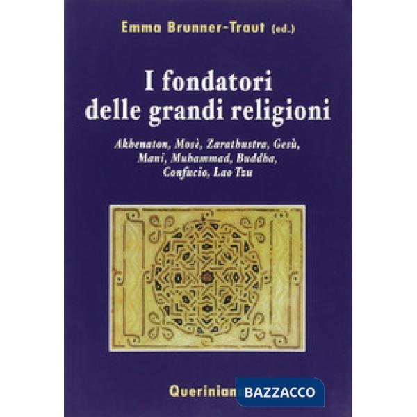 Fondatori delle grandi religioni. Akhenaton, Mosè, Zarathustra, Gesù, Mani, Muhammad, Buddha, Confucio, Lao Tzu (I)