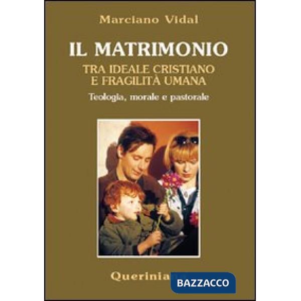 Matrimonio tra ideale cristiano e fragilità umana. Teologia, morale e pastorale (Il)