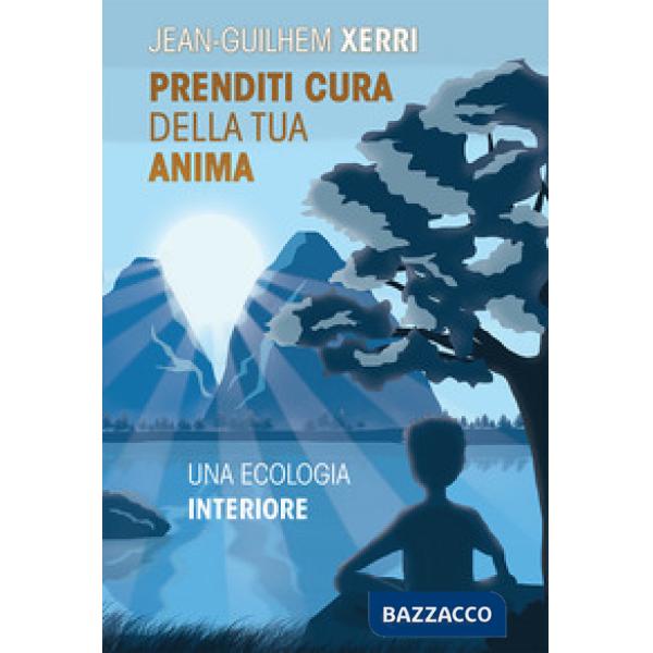 Prenditi cura della tua anima. Una ecologia interiore. Nuova ediz.