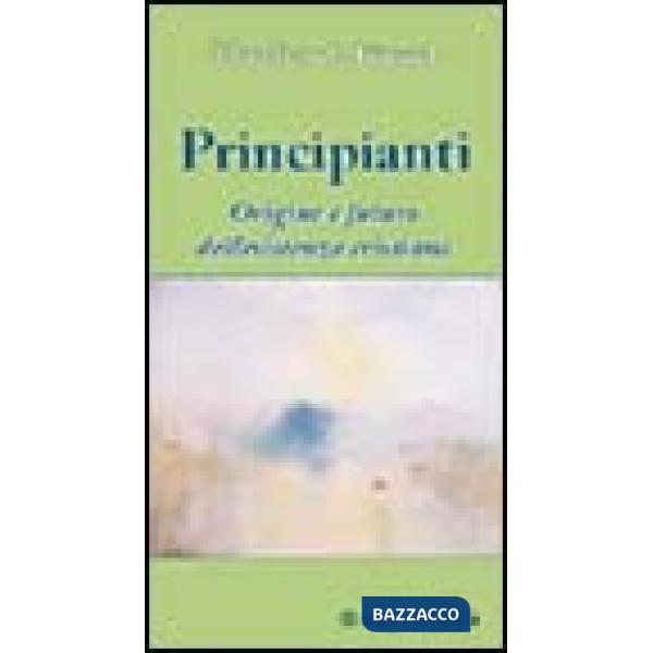 Principianti. Origine e futuro dell'esistenza cristiana