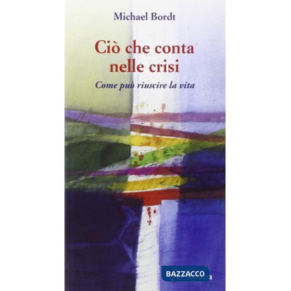 Ciò che conta nelle crisi. Come può riuscire la vita