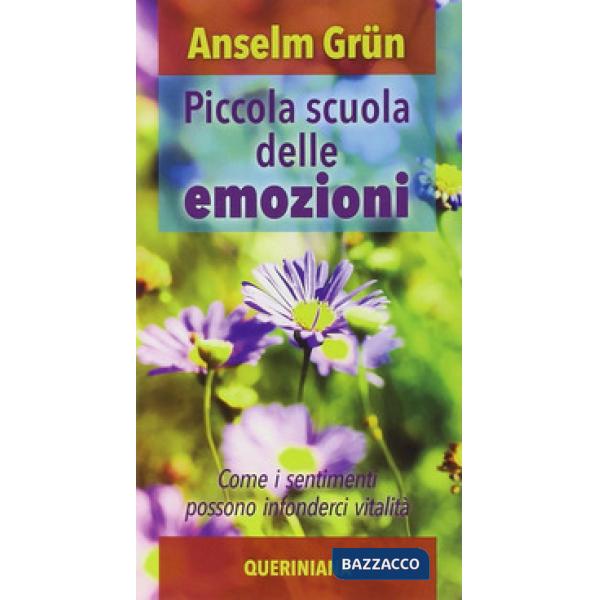 Piccola scuola delle emozioni. Come i sentimenti possono infonderci vitalità