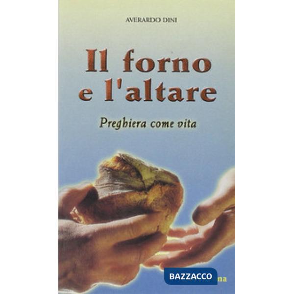 Forno e l'altare. Preghiera come vita (Il)
