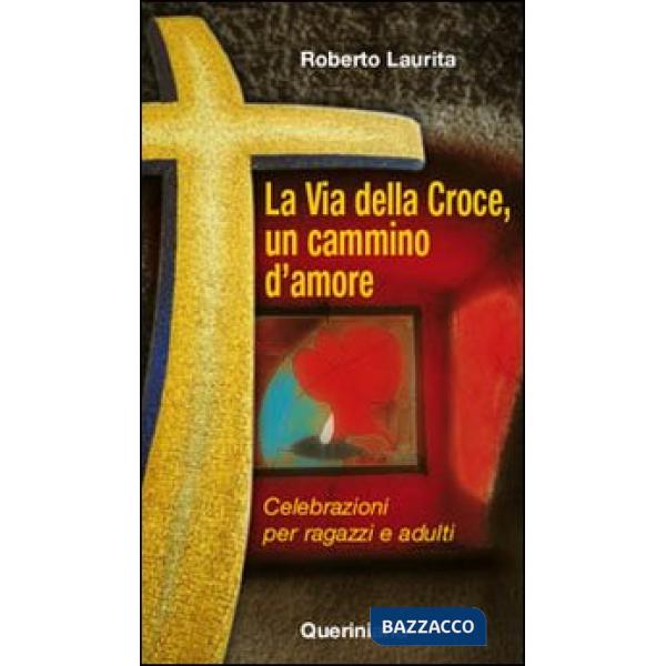 Via della croce, un cammino d'amore. Celebrazioni per ragazzi e adulti (La)