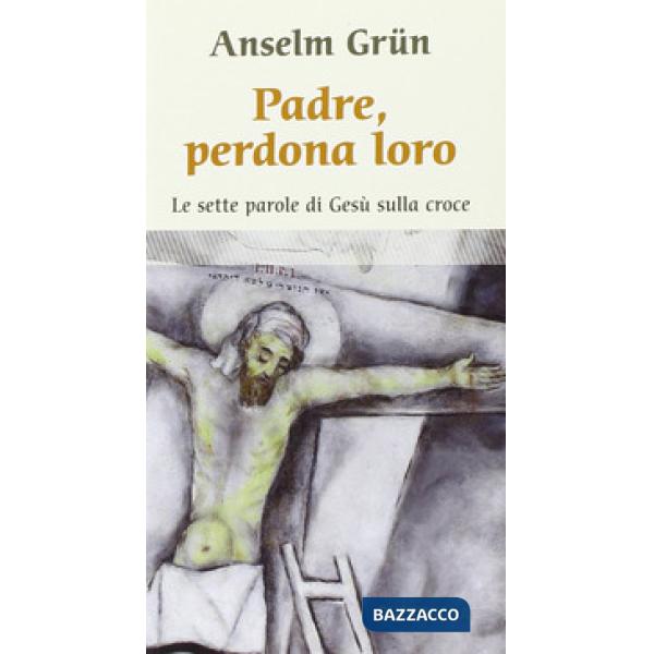 Padre, perdona loro. Le ultime parole di Gesù sulla croce