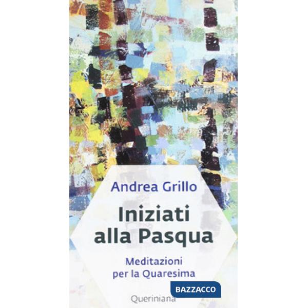 Iniziati alla Pasqua. Meditazioni per la Quaresima dell'anno A