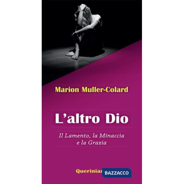 Altro Dio. Il lamento, la minaccia e la grazia (L')