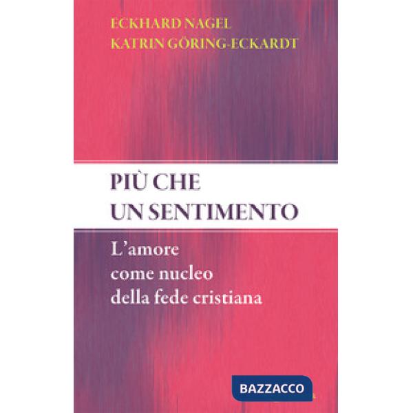 Più che un sentimento. L'amore come nucleo della fede cristiana. Nuova ediz.