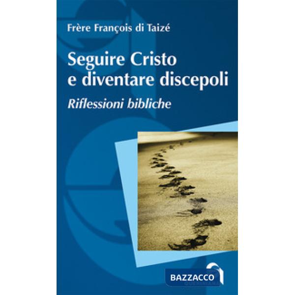 Seguire Cristo e diventare discepoli. Riflessioni bibliche. Nuova ediz.