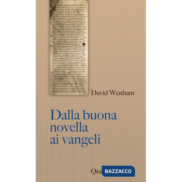 Dalla buona novella ai Vangeli. Cosa dissero i primi cristiani su Gesù? Nuova ediz.