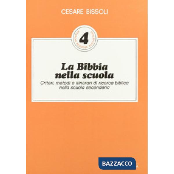 Bibbia nella scuola. Criteri, metodi e itinerari di ricerca biblica nella scuola secondaria (La)