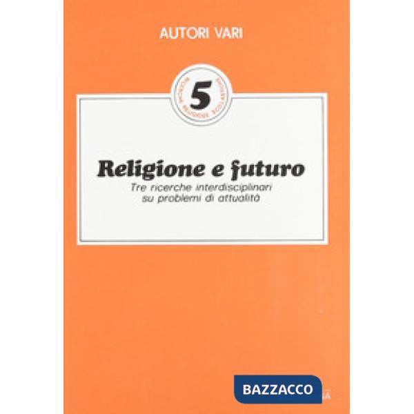 Religione e futuro. Tre ricerche interdisciplinari su problemi di attualità