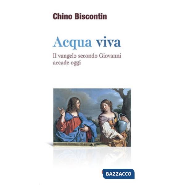 Acqua viva. Il Vangelo secondo Giovanni accade oggi