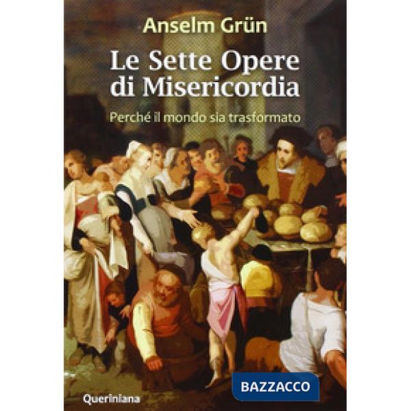Sette opere di misericordia. Perché il mondo sia trasformato. Nuova ediz. (Le)
