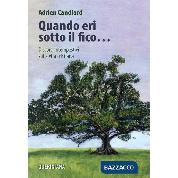 Quando eri sotto il fico... Discorsi intempestivi sulla vita cristiana. Nuova ediz.