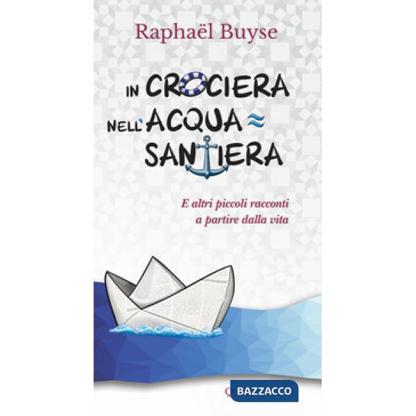 In crociera nell'acquasantiera. E altri piccoli racconti a partire dalla vita