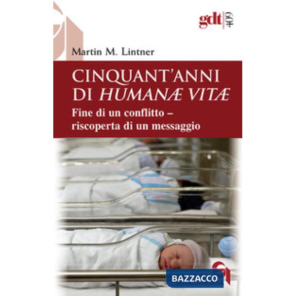 Cinquant'anni di Humanae vitae. Fine di un conflitto, riscoperta di un messaggio. Nuova ediz.