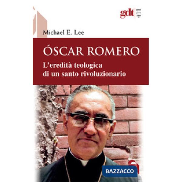Óscar Romero. L'eredità teologica di un santo rivoluzionario