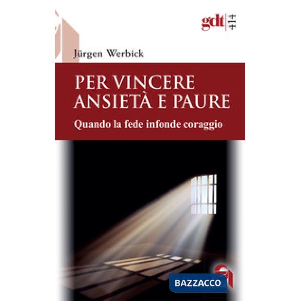 Per vincere ansietà e paure. Quando la fede infonde coraggio. Nuova ediz.