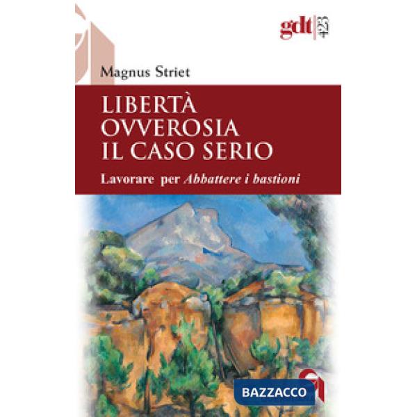 Libertà ovverosia il caso serio. Lavorare per Abbattere i bastioni. Nuova ediz.