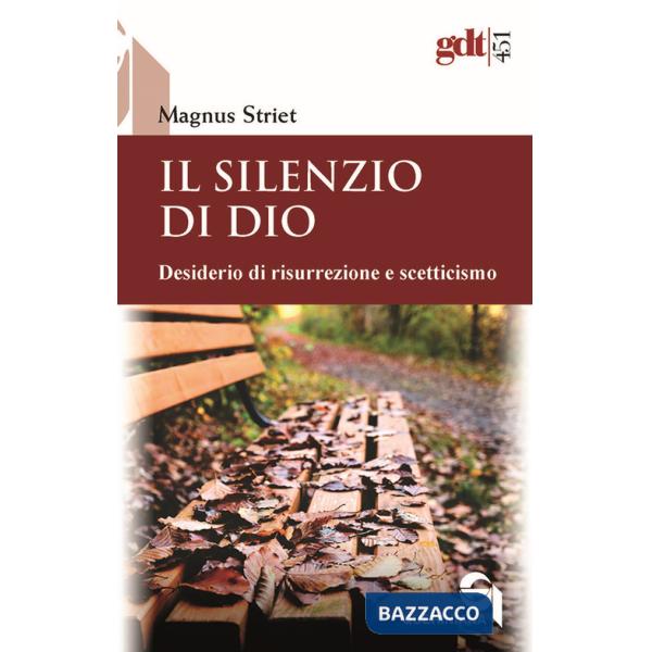 Silenzio di Dio. Desiderio di risurrezione e scetticismo (Il)