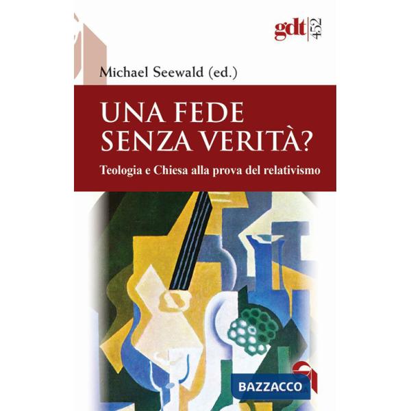 Fede senza verità? Teologia e Chiesa alla prova del relativismo (Una)