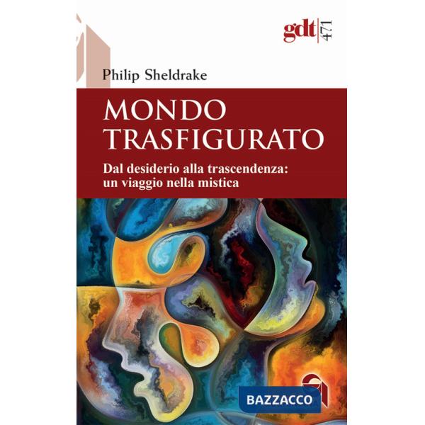 Mondo trasfigurato. Dal desiderio alla trascendenza: un viaggio nella mistica