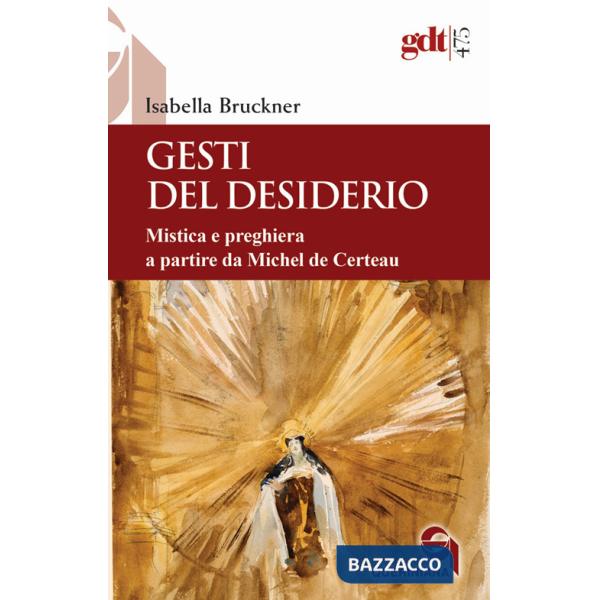 Gesti del desiderio. Mistica e preghiera a partire da Michel de Certeau