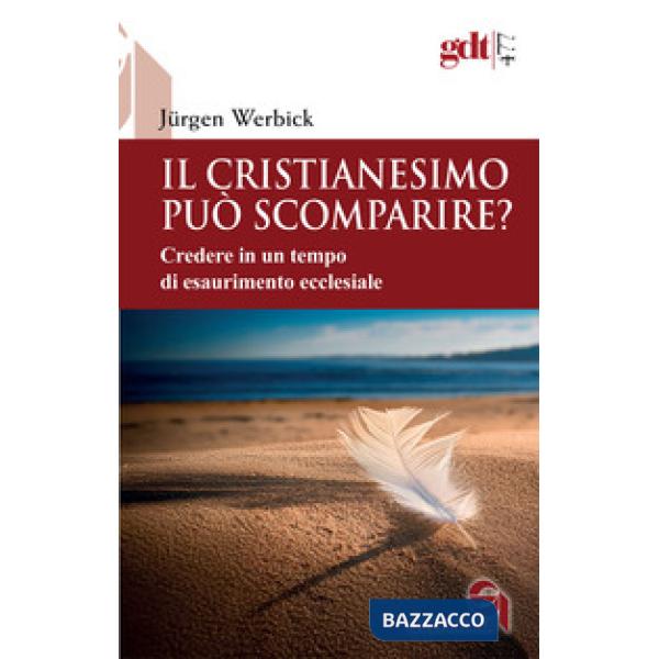 Cristianesimo può scomparire? Credere in un tempo di esaurimento ecclesiale (Il)