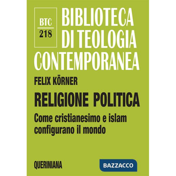 Religione politica. Come cristianesimo e islam configurano il mondo