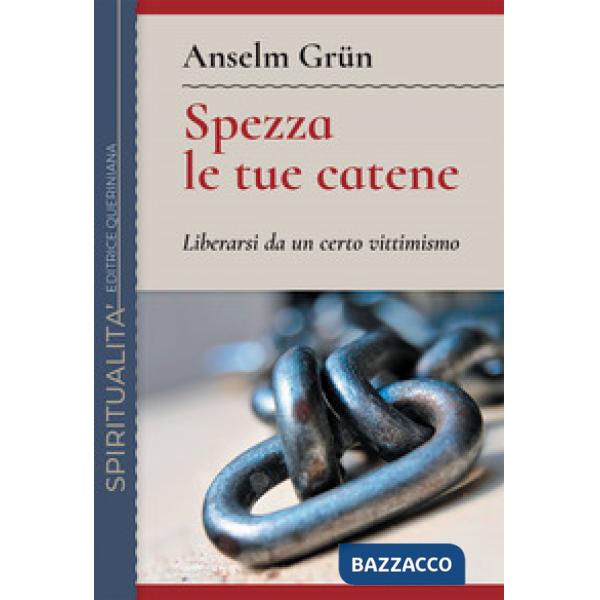 Spezza le tue catene. Liberarsi da un certo vittimismo. Nuova ediz.