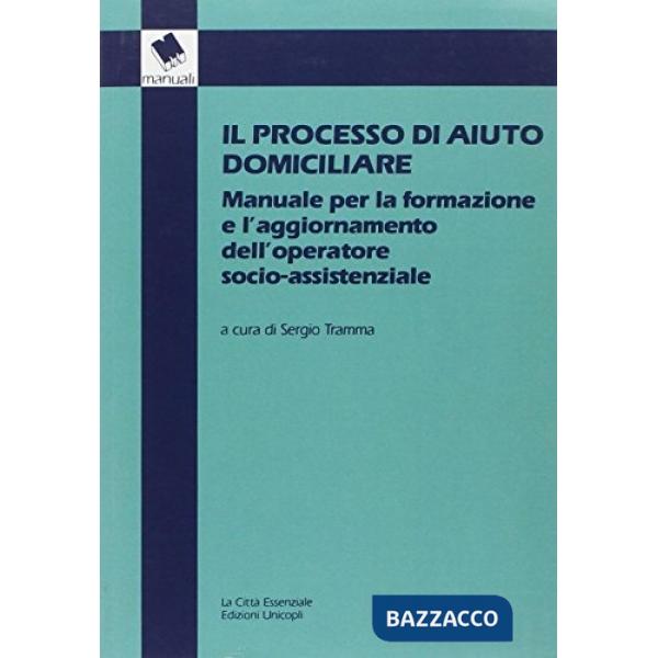 Processo di aiuto domiciliare. Manuale per la formazione e l'aggiornamento dell'operatore socio-assistenziale (Il)