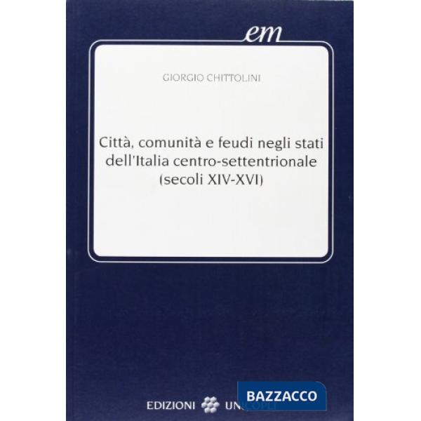 Città, comunità e feudi negli Stati dell'Italia centro-settentrionale (XIV-XVI secolo)