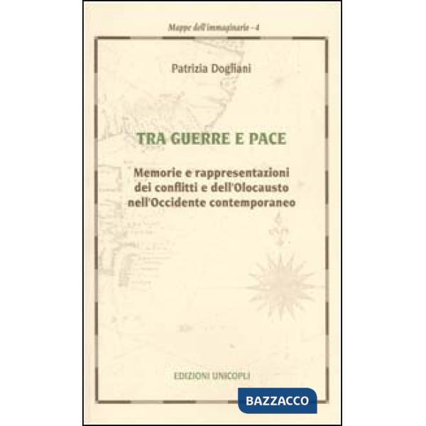Tra guerra e pace. Memorie e rappresentazioni dei conflitti e dell'olocausto nell'Occidente contemporaneo