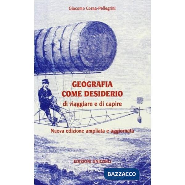 Geografia come desiderio di viaggiare e di capire. Nuova edizione ampliata e aggiornata