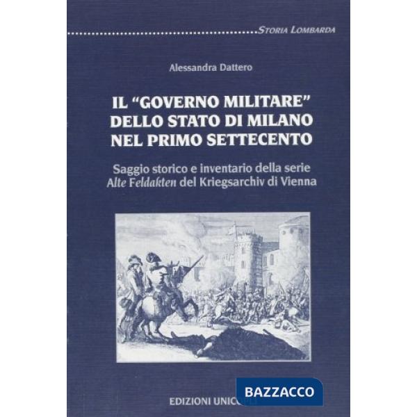 «governo militare» dello Stato di Milano nel primo Settecento. Saggio storico e inventario della serie «Alte Feldakten» del Krie