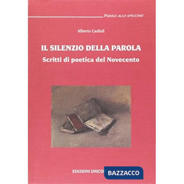 Silenzio della parola. Scritti di poetica del Novecento (Il)