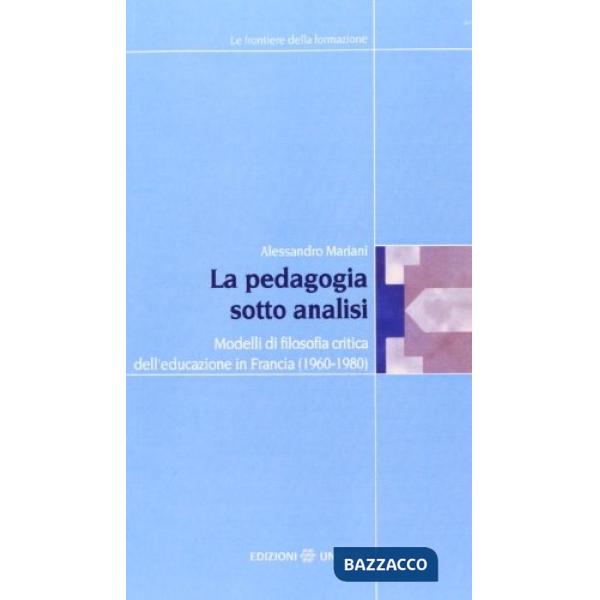Pedagogia sotto analisi. Modelli di filosofia critica dell'educazione in Francia (1960-1980) (La)
