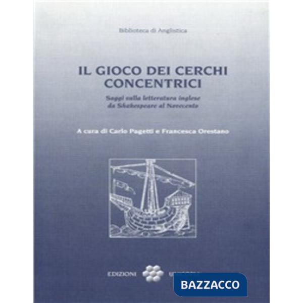 Gioco dei cerchi concentrici. Saggi sulla letteratura inglese da Shakespeare al Novecento (Il)